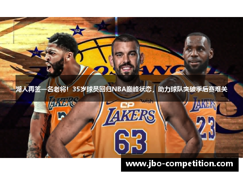 湖人再签一名老将！35岁球员回归NBA巅峰状态，助力球队突破季后赛难关