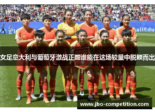 女足意大利与葡萄牙激战正酣谁能在这场较量中脱颖而出